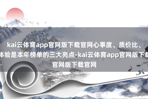 kai云体育app官网版下载官网心事度、质价比、特点体验是本年榜单的三大亮点-kai云体育app官网版下载官网