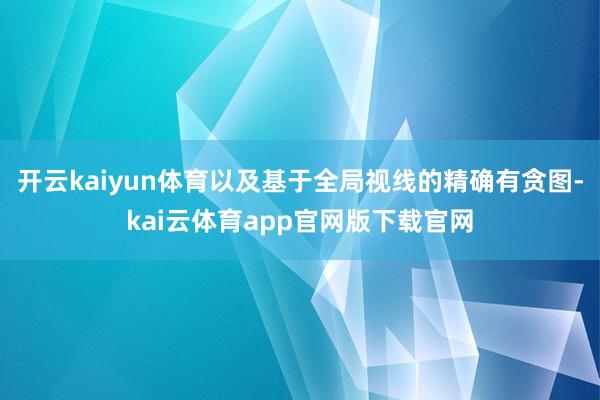 开云kaiyun体育以及基于全局视线的精确有贪图-kai云体育app官网版下载官网